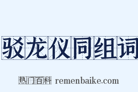 驳龙仪同组词是什么意思的图片